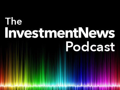 The InvestmentNews Podcast on Wealth Management and Finance