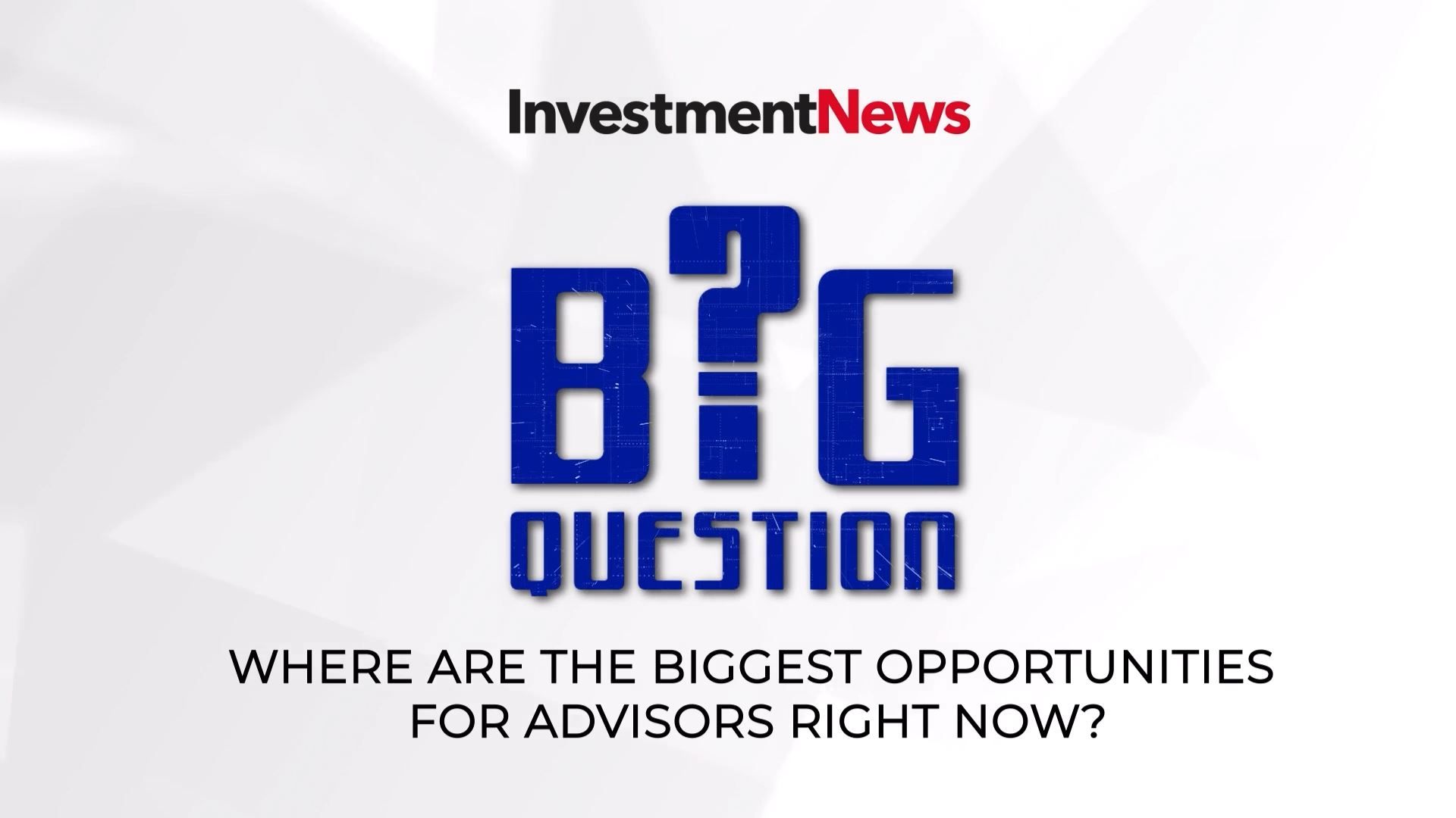 Where are the biggest opportunities for advisors right now?